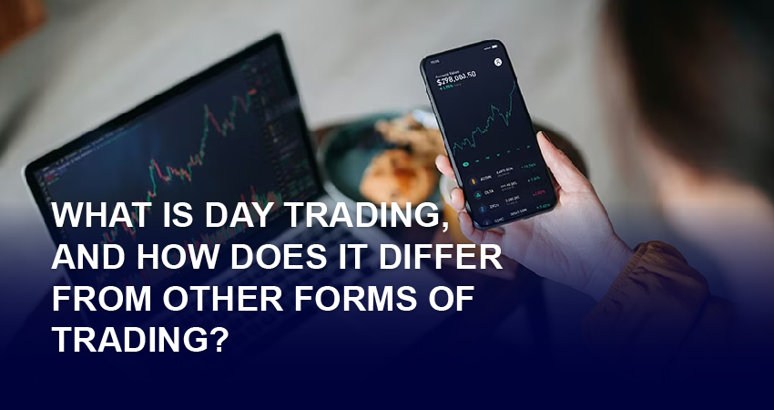 What is Day Trading, And How Does It Differ from Other Forms of Trading?